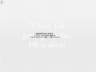 “ Clear, I’m getting a pulse, PR is alive! 