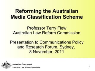 Reforming the Australian Media Classification Scheme Professor Terry Flew Australian Law Reform Commission Presentation to Communications Policy and Research Forum, Sydney,  8 November, 2011 