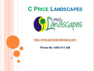 C PRICE LANDSCAPES
http://www.cpricelandscapes.com/
Phone No: 0405 414 298
 