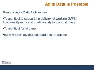 Agile Data is Possible
Goals of Agile Data Architecture
•To architect to support the delivery of working DW/BI
functionality early and continuously to our customers
•To architect for change
•Scott Ambler key thought-leader in this space
7
 