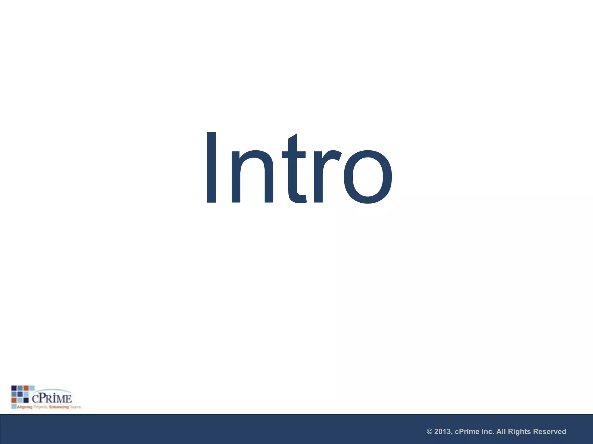 Intro
© 2013, cPrime Inc. All Rights Reserved

 