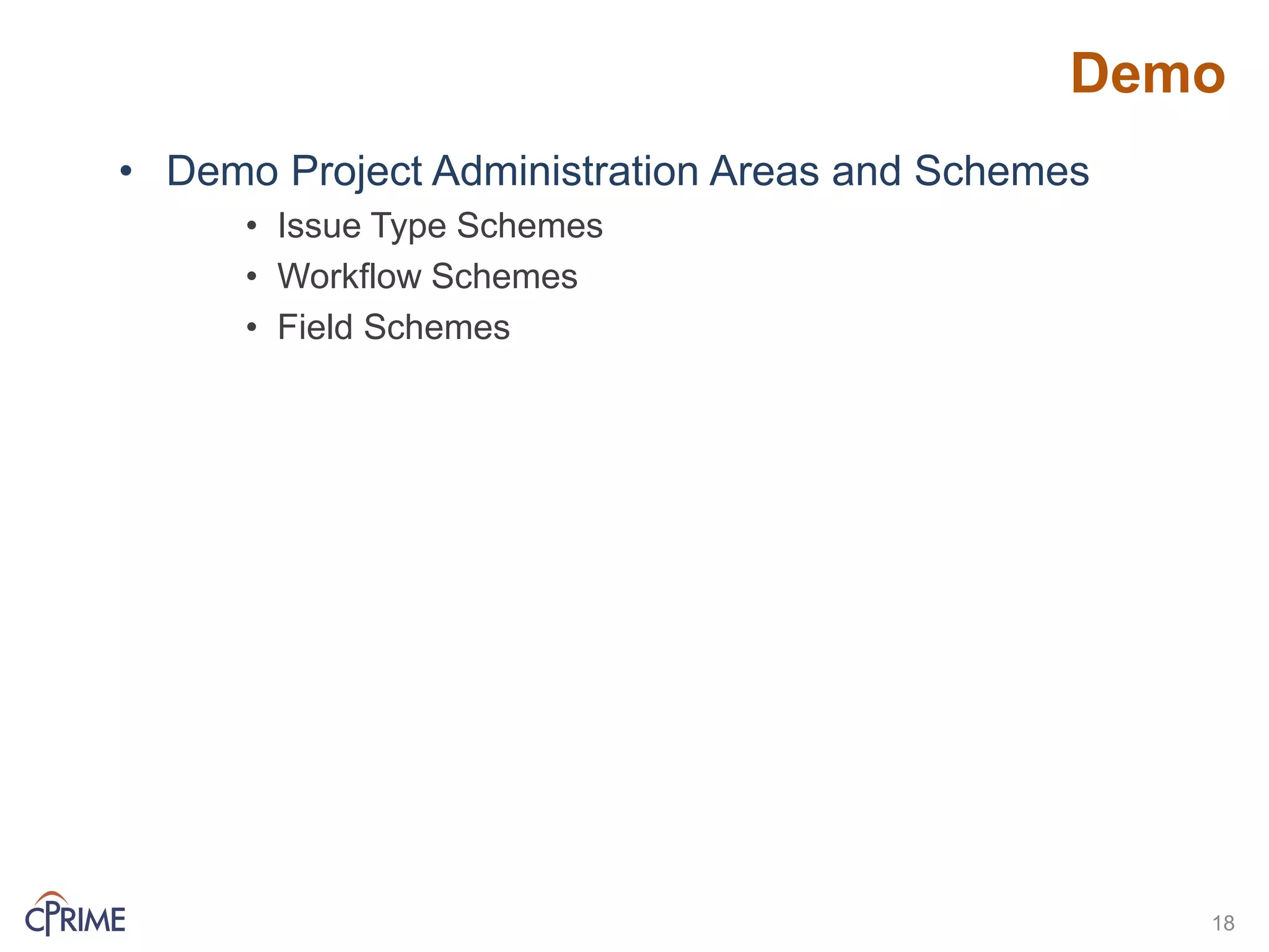 Demo
• Demo Project Administration Areas and Schemes
• Issue Type Schemes
• Workflow Schemes
• Field Schemes
18
 