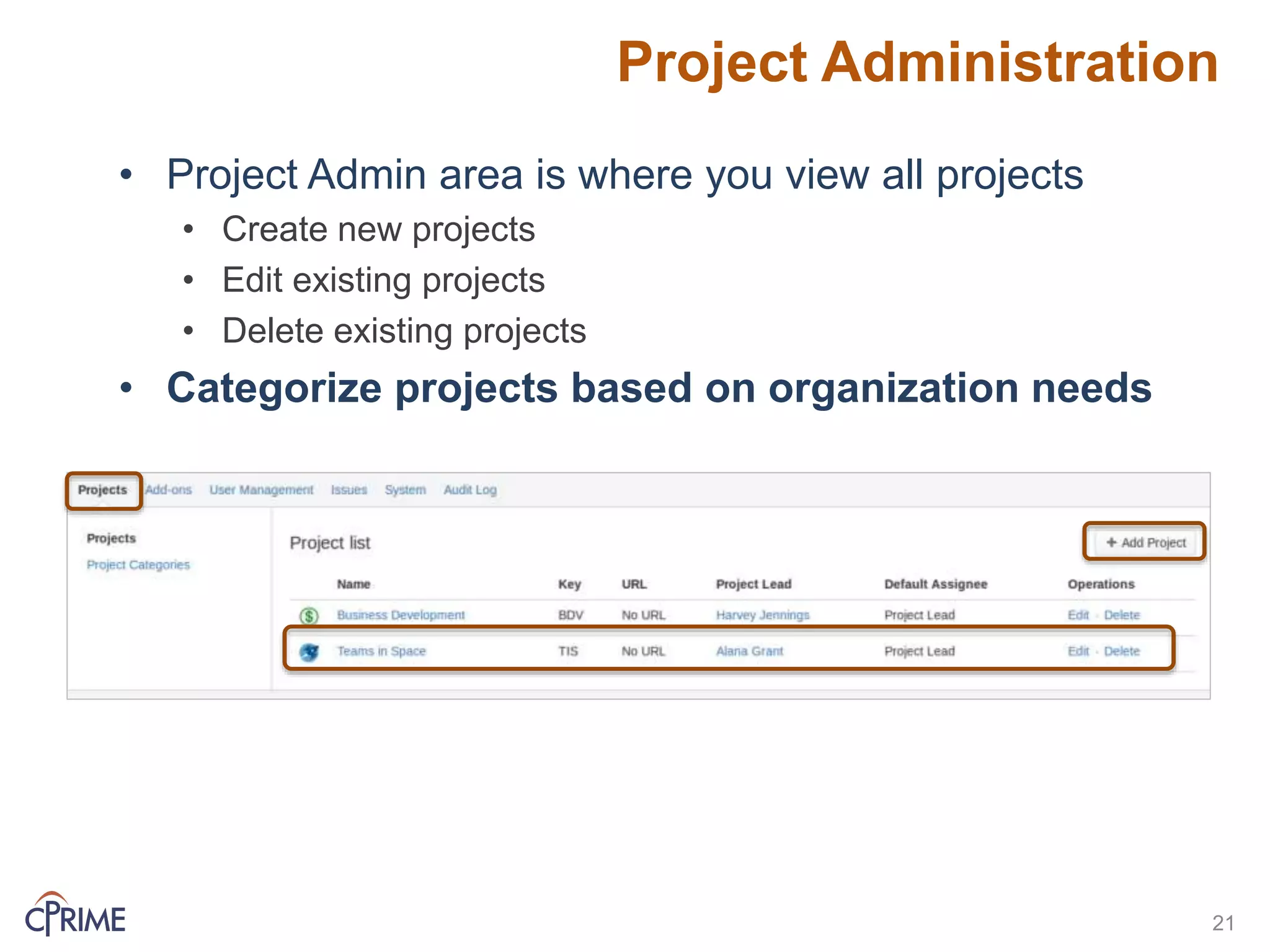 Project Administration
• Project Admin area is where you view all projects
• Create new projects
• Edit existing projects
• Delete existing projects
• Categorize projects based on organization needs
21
 