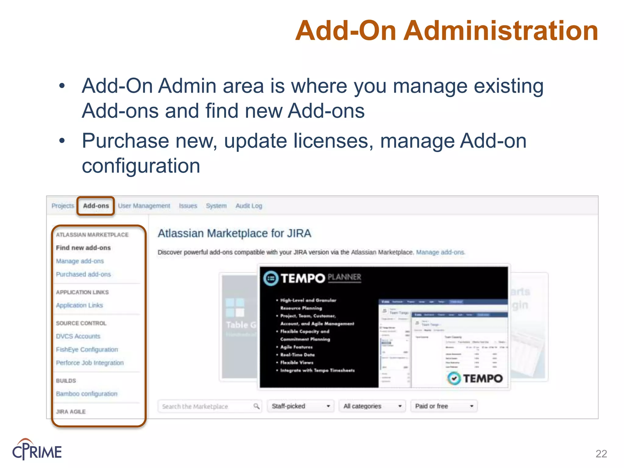 Add-On Administration
• Add-On Admin area is where you manage existing
Add-ons and find new Add-ons
• Purchase new, update licenses, manage Add-on
configuration
22
 