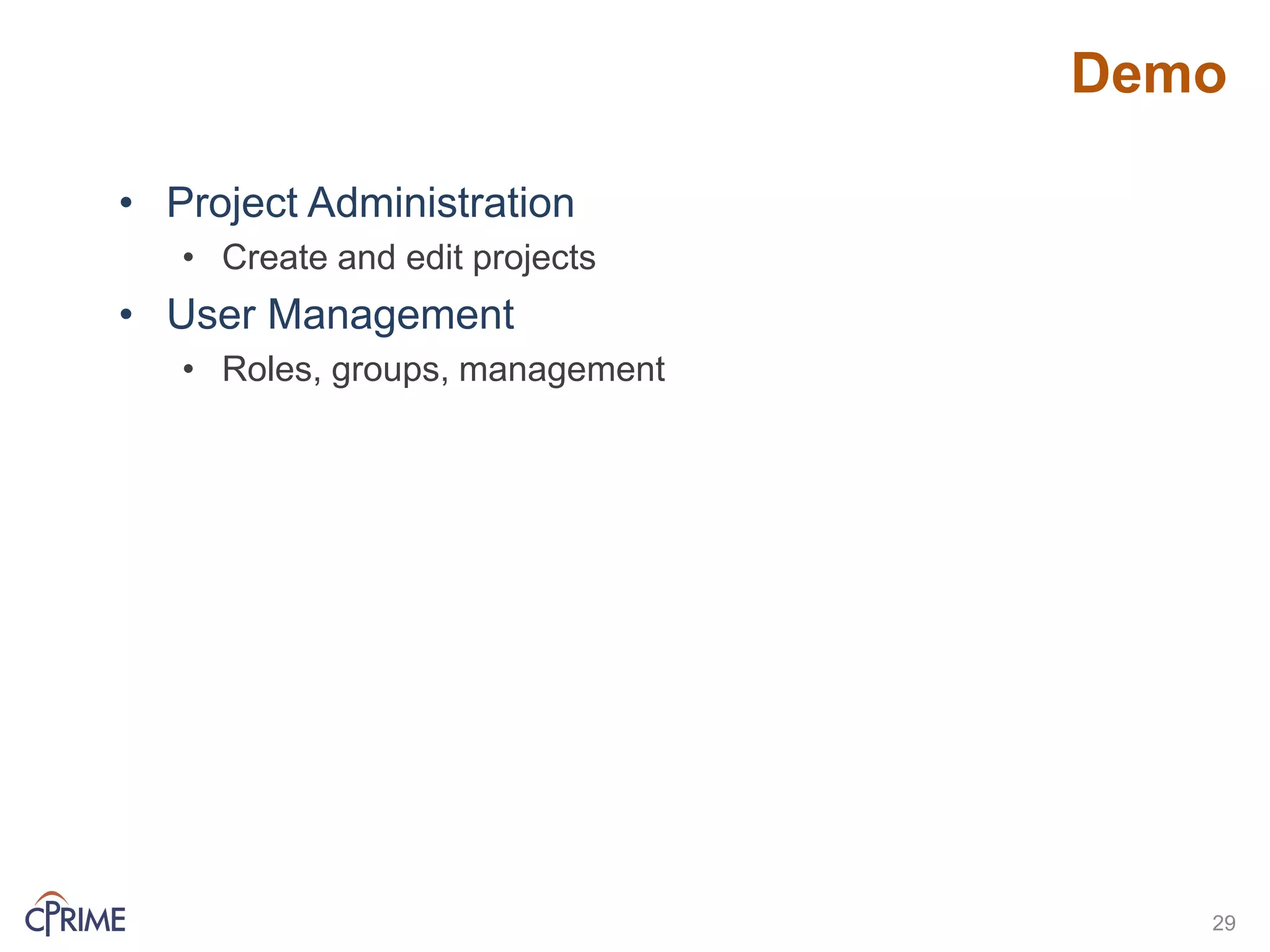 Demo
• Project Administration
• Create and edit projects
• User Management
• Roles, groups, management
29
 