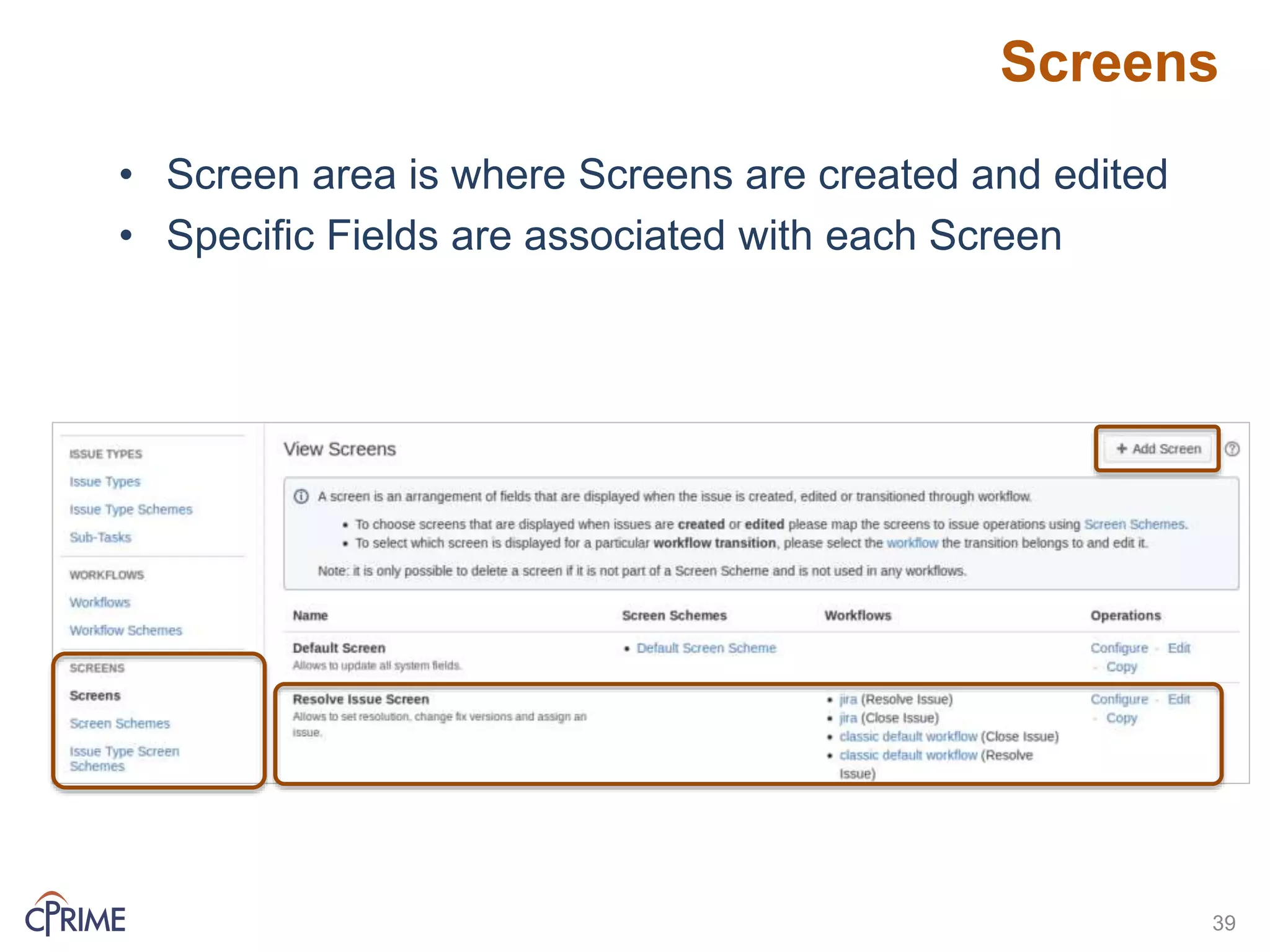 Screens
39
• Screen area is where Screens are created and edited
• Specific Fields are associated with each Screen
 