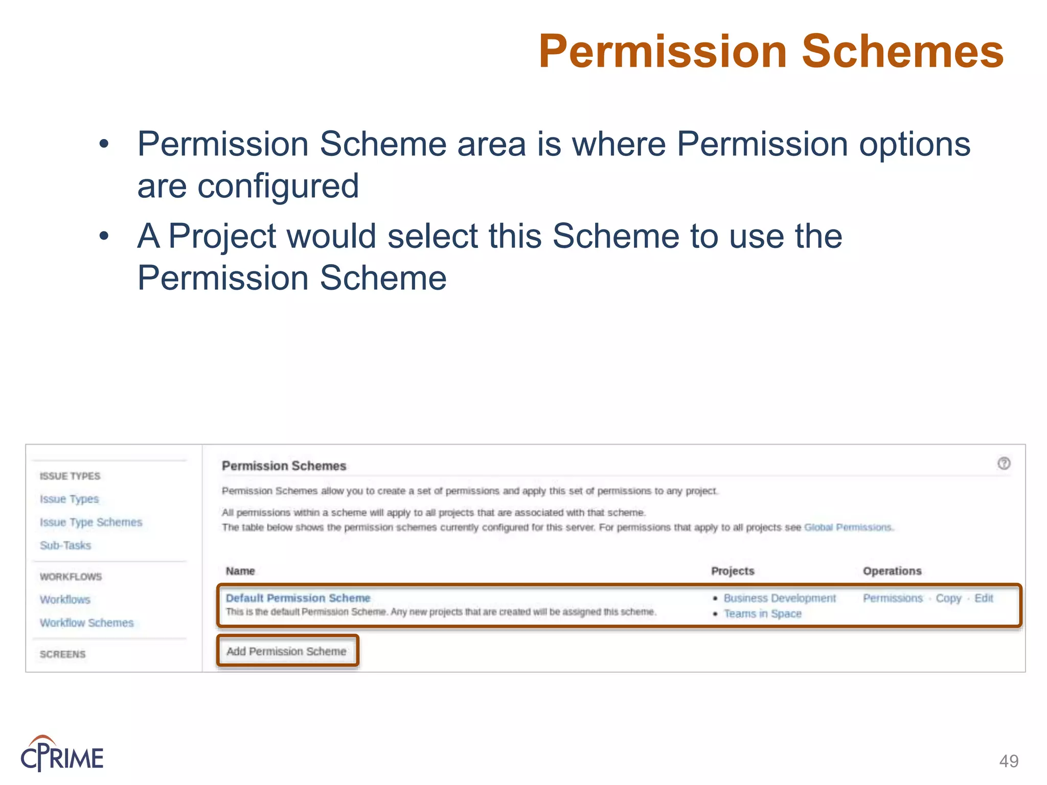 Permission Schemes
49
• Permission Scheme area is where Permission options
are configured
• A Project would select this Scheme to use the
Permission Scheme
 
