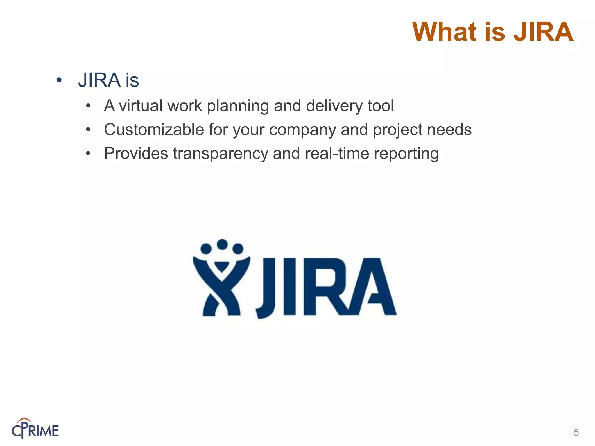 What is JIRA
• JIRA is
• A virtual work planning and delivery tool
• Customizable for your company and project needs
• Provides transparency and real-time reporting
5
 