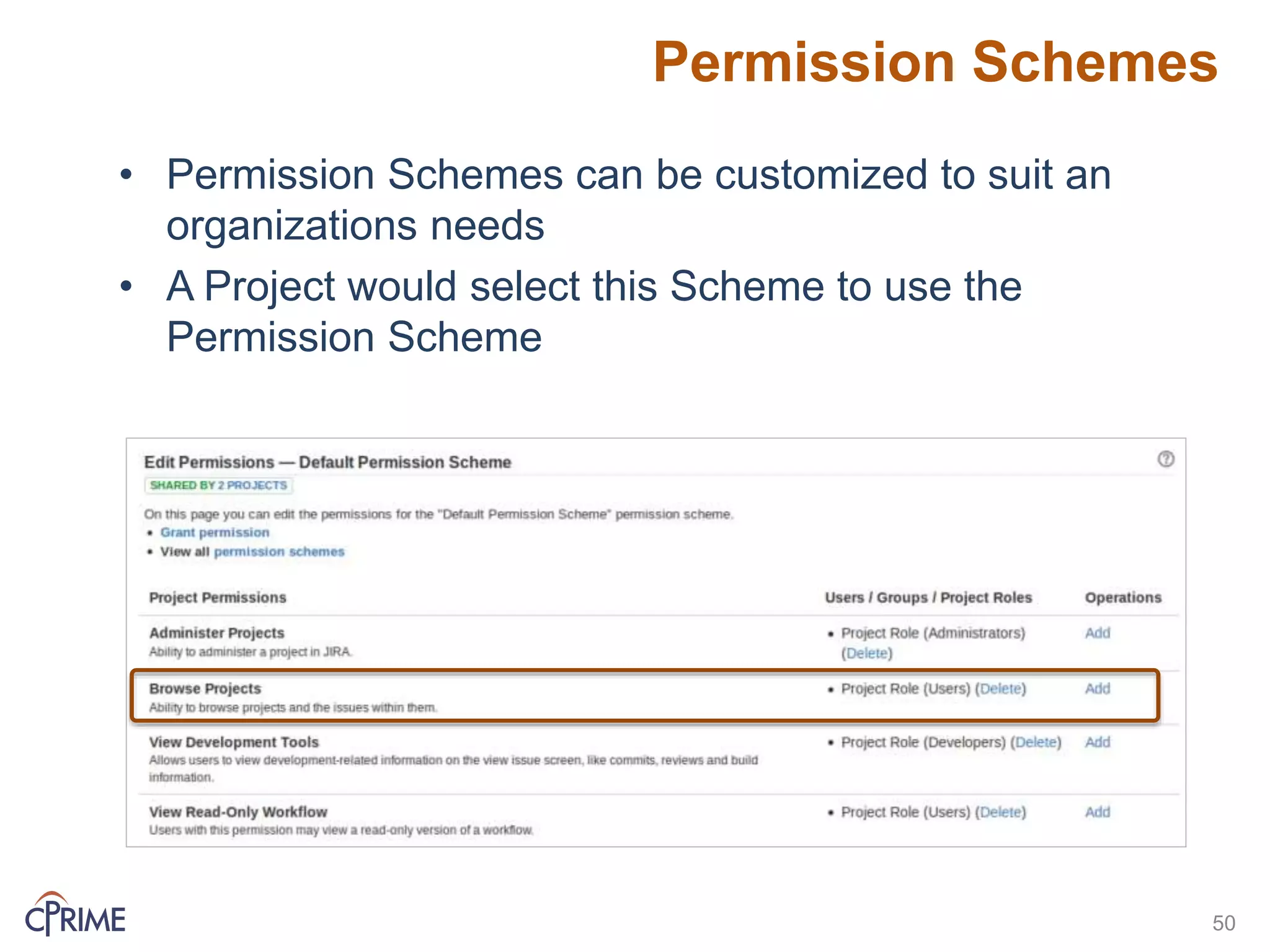 • Permission Schemes can be customized to suit an
organizations needs
• A Project would select this Scheme to use the
Permission Scheme
Permission Schemes
50
 