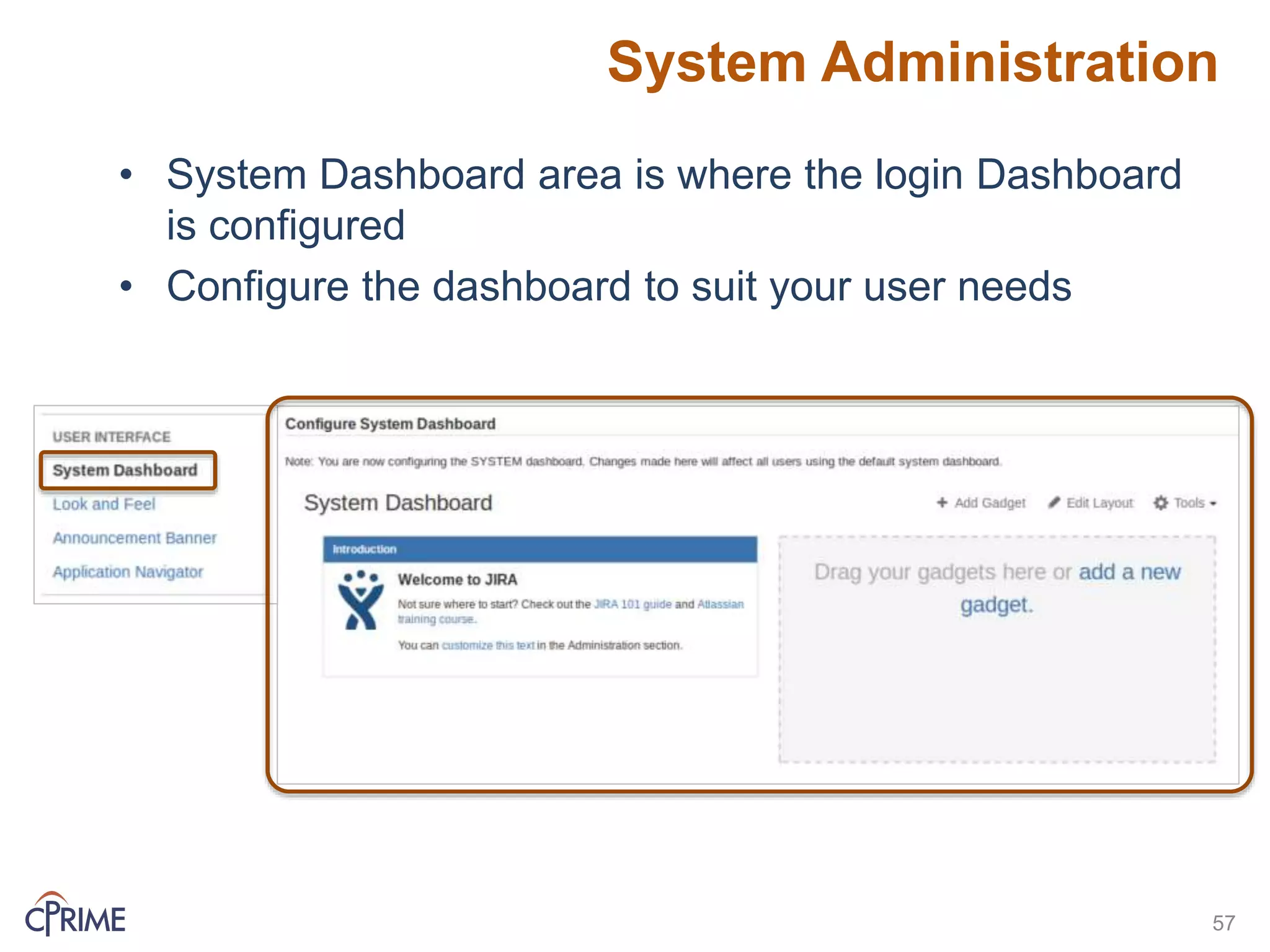 System Administration
57
• System Dashboard area is where the login Dashboard
is configured
• Configure the dashboard to suit your user needs
 