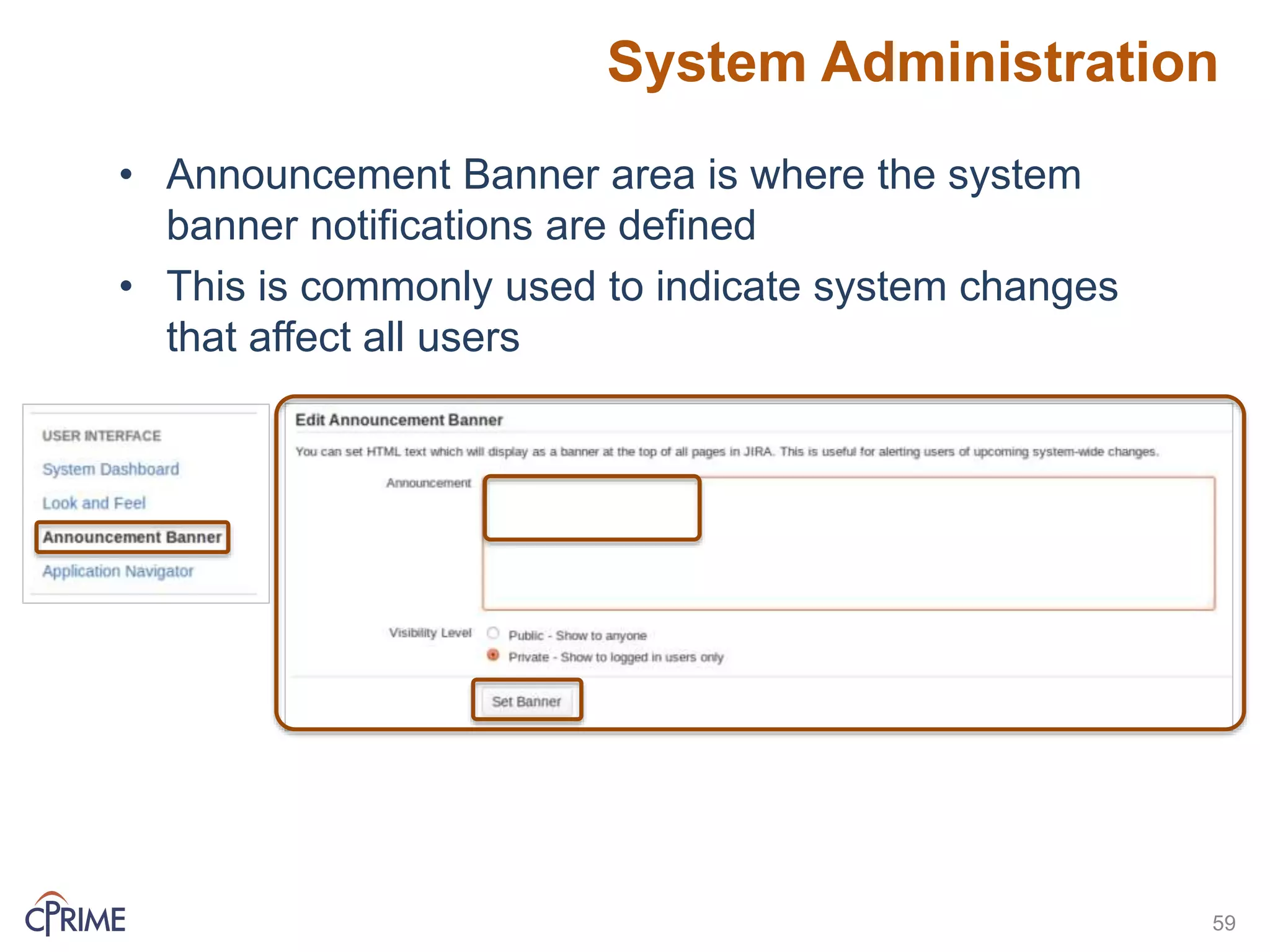 System Administration
59
• Announcement Banner area is where the system
banner notifications are defined
• This is commonly used to indicate system changes
that affect all users
 
