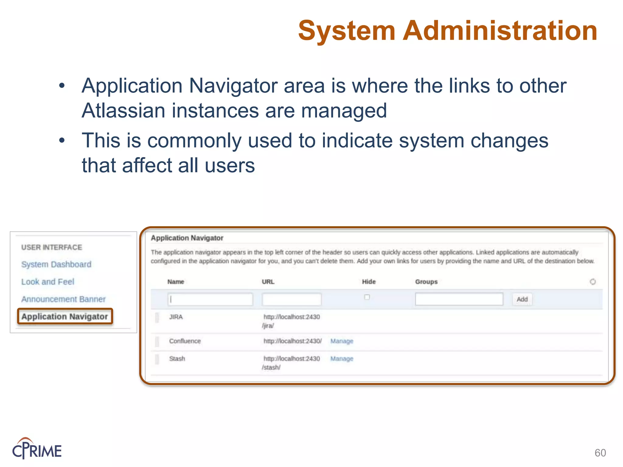 System Administration
60
• Application Navigator area is where the links to other
Atlassian instances are managed
• This is commonly used to indicate system changes
that affect all users
 