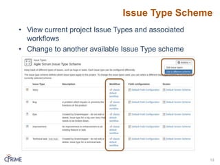 Issue Type Scheme
• View current project Issue Types and associated
workflows
• Change to another available Issue Type scheme
13
 