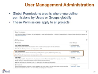 User Management Administration
• Global Permissions area is where you define
permissions by Users or Groups globally
• These Permissions apply to all projects
28
 