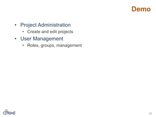 Demo
• Project Administration
• Create and edit projects
• User Management
• Roles, groups, management
29
 