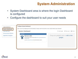 System Administration
57
• System Dashboard area is where the login Dashboard
is configured
• Configure the dashboard to suit your user needs
 