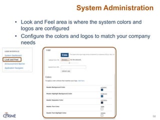System Administration
58
• Look and Feel area is where the system colors and
logos are configured
• Configure the colors and logos to match your company
needs
 