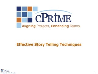Effective Story Telling Techniques




                                                                   1
                                                                   1
Copyright 2013, cPrime Inc.
 
