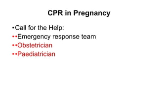 CPR in Pregnancy
•Call for the Help:
••Emergency response team
••Obstetrician
••Paediatrician
 