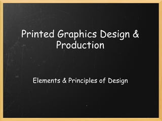 Printed Graphics Design &
Production
Elements & Principles of Design
 