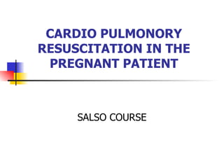 CARDIO PULMONORY RESUSCITATION IN THE PREGNANT PATIENT SALSO COURSE 