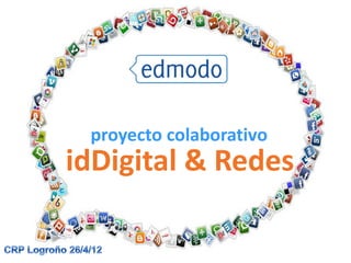 proyecto colaborativo
idDigital & Redes
 