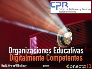 David Álvarez/@balhisay
Organizaciones Educativas
Digitalmente Competentes
 