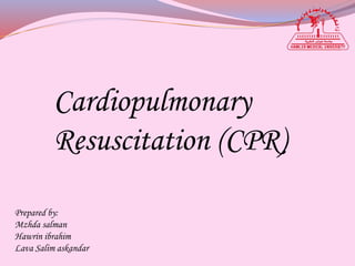 Cardiopulmonary
Resuscitation (CPR)
Prepared by:
Mzhda salman
Hawrin ibrahim
Lava Salim askandar
 