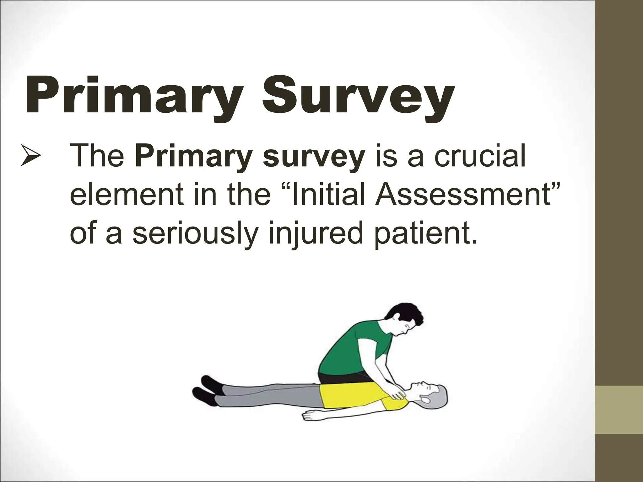 ⮚ The Primary survey is a crucial
element in the “Initial Assessment”
of a seriously injured patient.
 