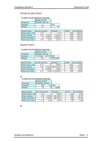 Investigación Operativa I Programación Lineal
Oswaldo Paul Rivadeneira Página: 9
Entrada de datos Solver:
Solución Solver:
a)
b)
 
