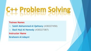 Trainee Names
1) Saleh Mohammed Al Qahtany (438227450)
2) Basil Naji Al Hemedy (438227387)
Instructor Name
Ibraheem Al Adayni
 