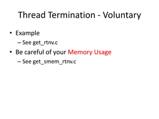 Thread Termination - Voluntary
• Example
– See get_rtnv.c

• Be careful of your Memory Usage
– See get_smem_rtnv.c

 