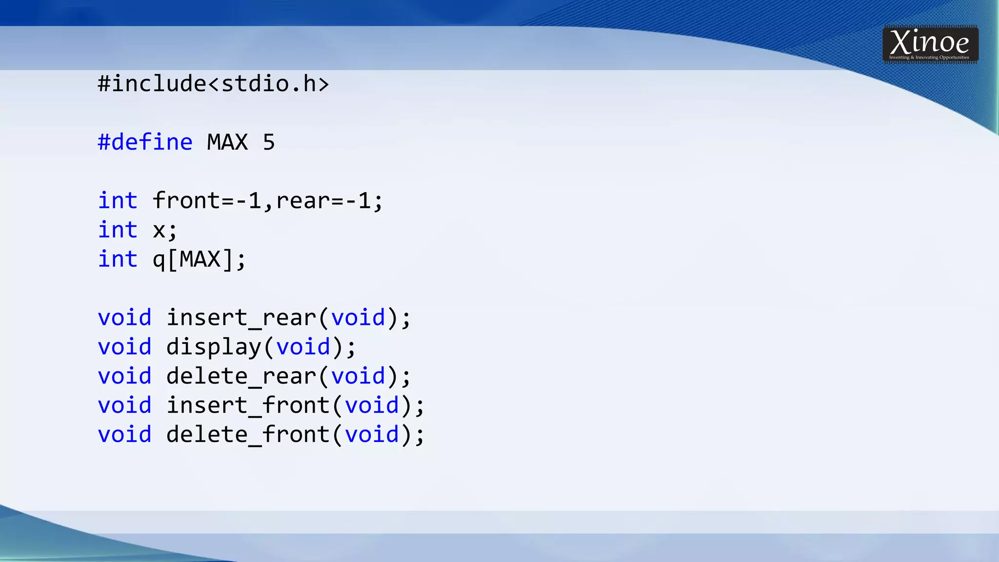 #include<stdio.h> #define MAX 5 int front=-1,rear=-1; int x; int q[MAX]; void insert_rear(void); void display(void); void delete_rear(void); void insert_front(void); void delete_front(void); 