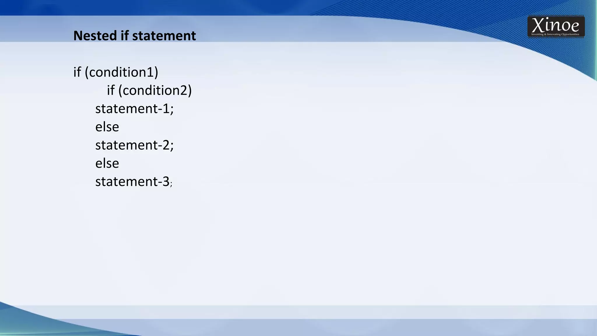 Nested if statement if (condition1) if (condition2) statement-1; else statement-2; else statement-3; 