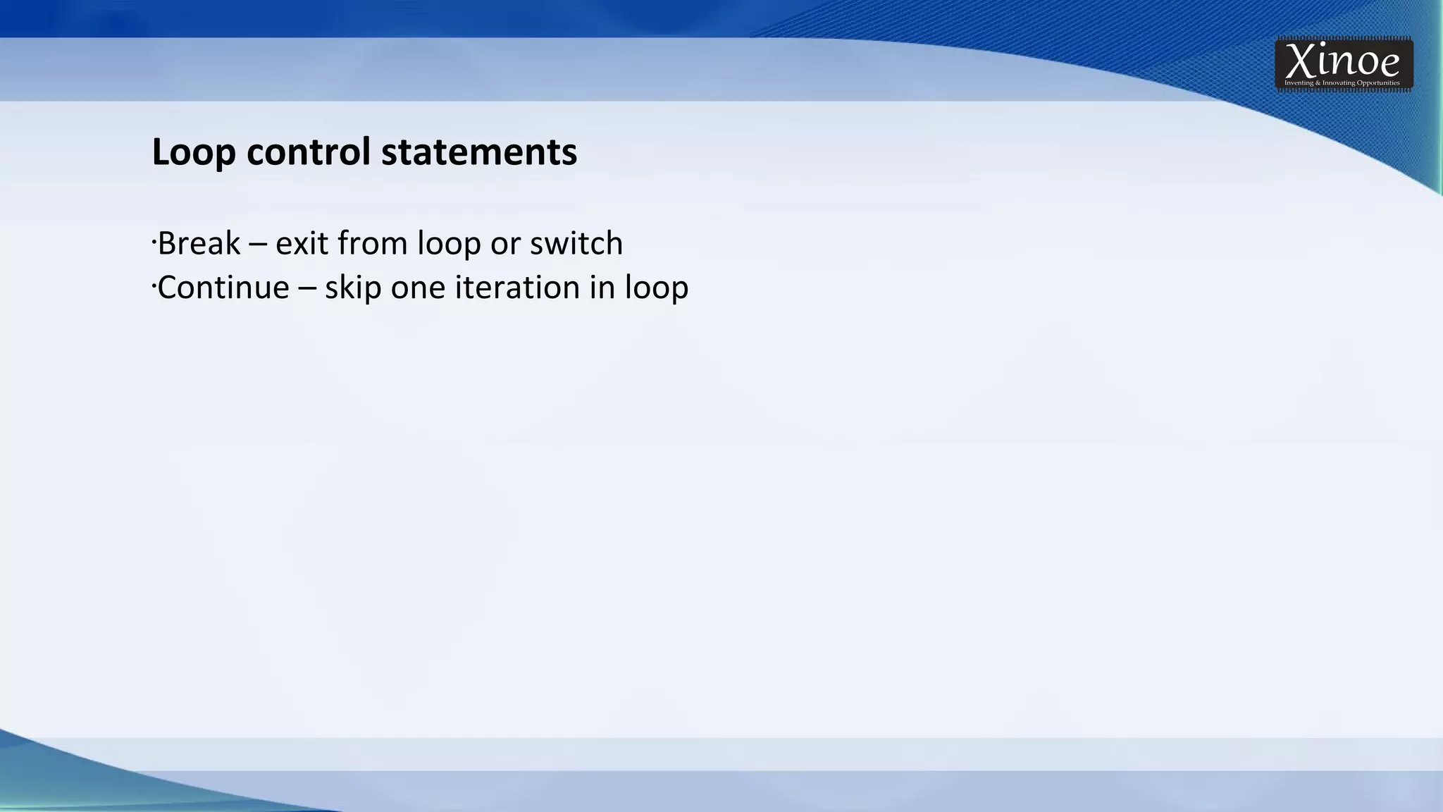Loop control statements •Break – exit from loop or switch •Continue – skip one iteration in loop 