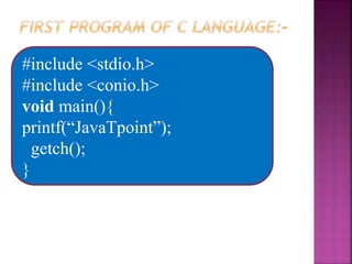 #include <stdio.h>
#include <conio.h>
void main(){
printf(“JavaTpoint”);
getch();
}
 