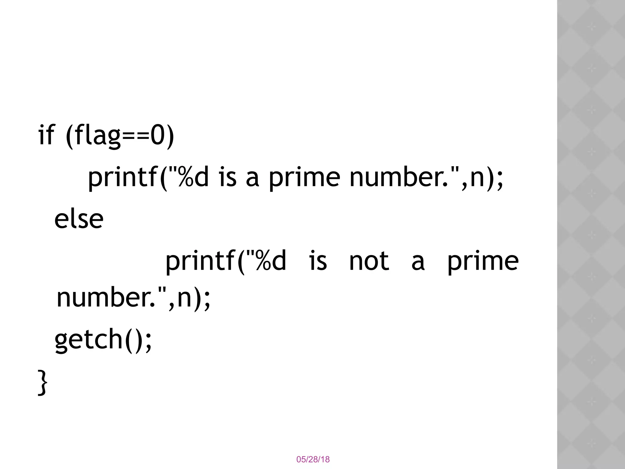 05/28/18
if (flag==0)
printf("%d is a prime number.",n);
else
printf("%d is not a prime
number.",n);
getch();
}
 