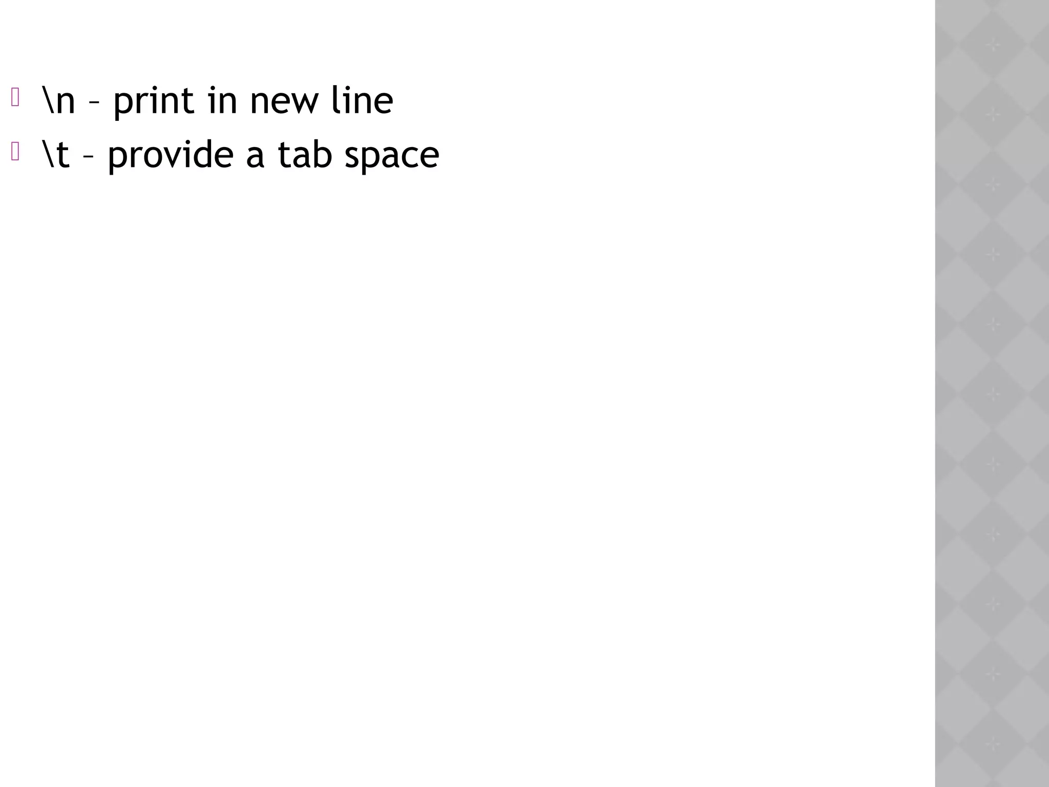  n – print in new line
 t – provide a tab space
 