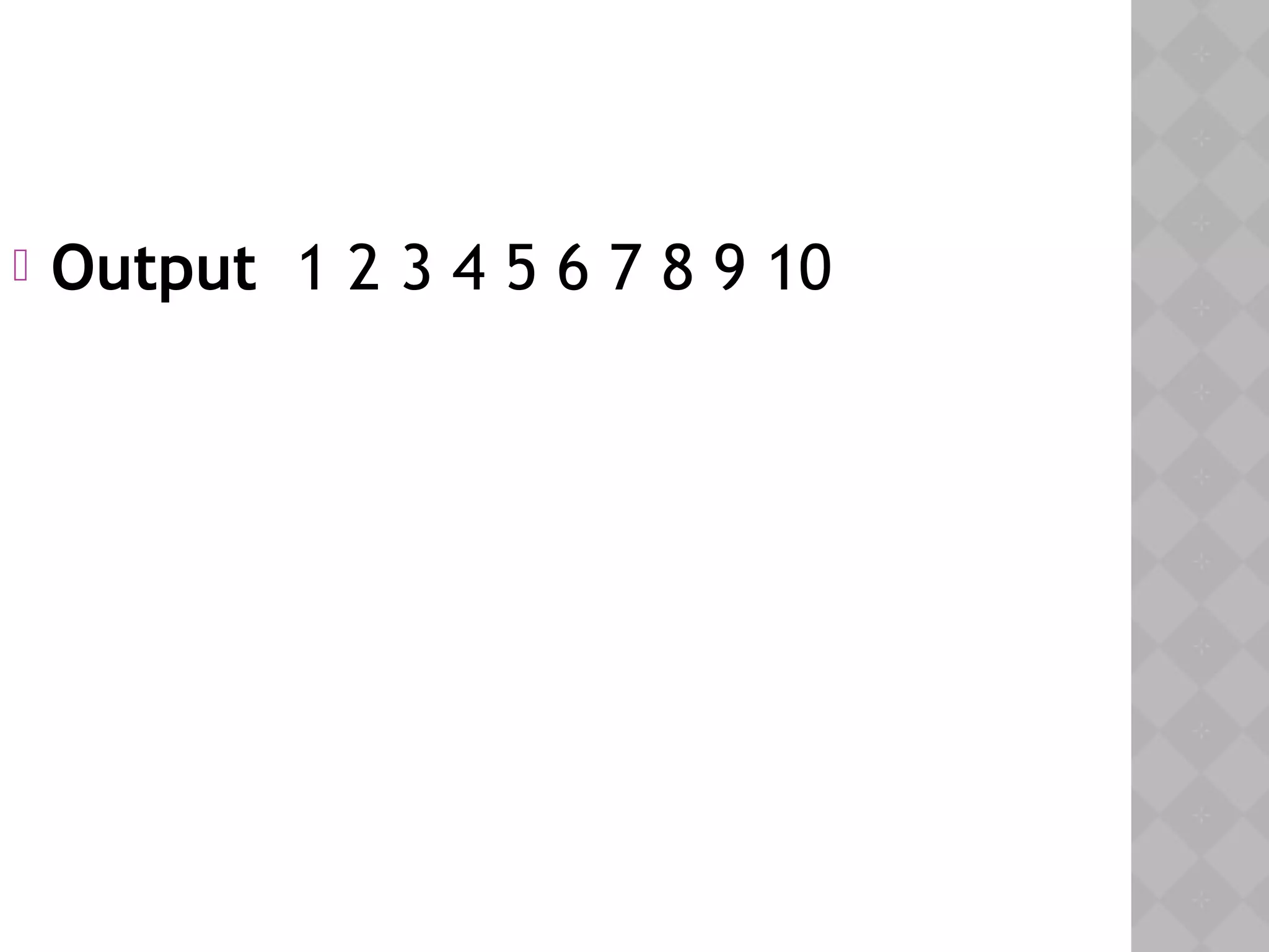  Output 1 2 3 4 5 6 7 8 9 10
 