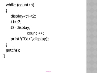 05/28/18
while (count<n)
{
display=t1+t2;
t1=t2;
t2=display;
count ++;
printf("%d+",display);
}
getch();
}
 