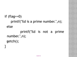 05/28/18
if (flag==0)
printf("%d is a prime number.",n);
else
printf("%d is not a prime
number.",n);
getch();
}
 