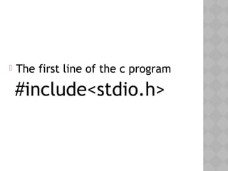  The first line of the c program
#include<stdio.h>
 