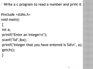 55
 Write a c program to read a number and print it .
#include <stdio.h>
void main()
{
int a;
 printf("Enter an integern");
scanf("%d",&a);  
printf("Integer that you have entered is %dn", a);  
getch();
}
 