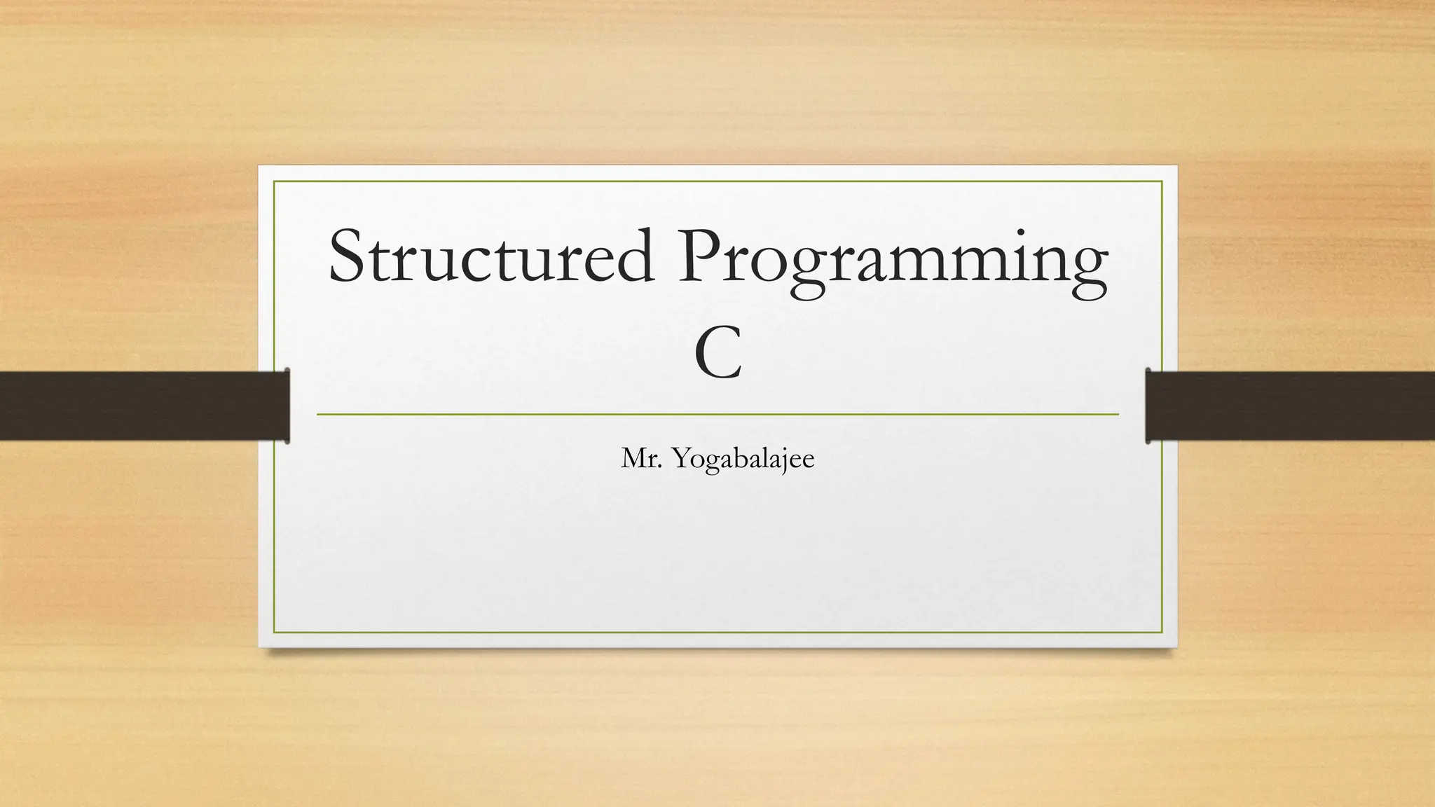 Structured Programming
C
Mr. Yogabalajee
 