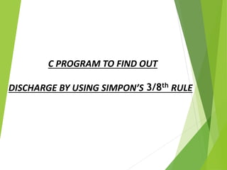 3/8th
C PROGRAM TO FIND OUT
DISCHARGE BY USING SIMPON’S RULE
 