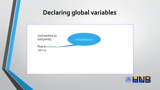 void start(int a);
void print();
float b=200000;
int i=1;
Initial Balance
Declaring global variables
 