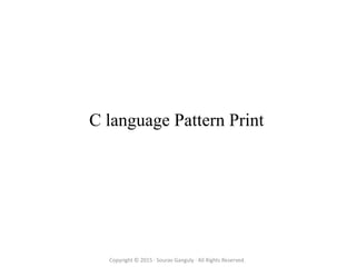 C language Pattern Print
Copyright © 2015 · Sourav Ganguly · All Rights Reserved.
 