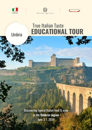 EDUCATIONAL TOUR
True Italian Taste
Discovering typical Italian food & wine
in the Umbria region
June 3-7, 2019
Umbria
 