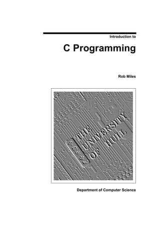 Introduction to
C Programming
Rob Miles
Department of Computer Science
 