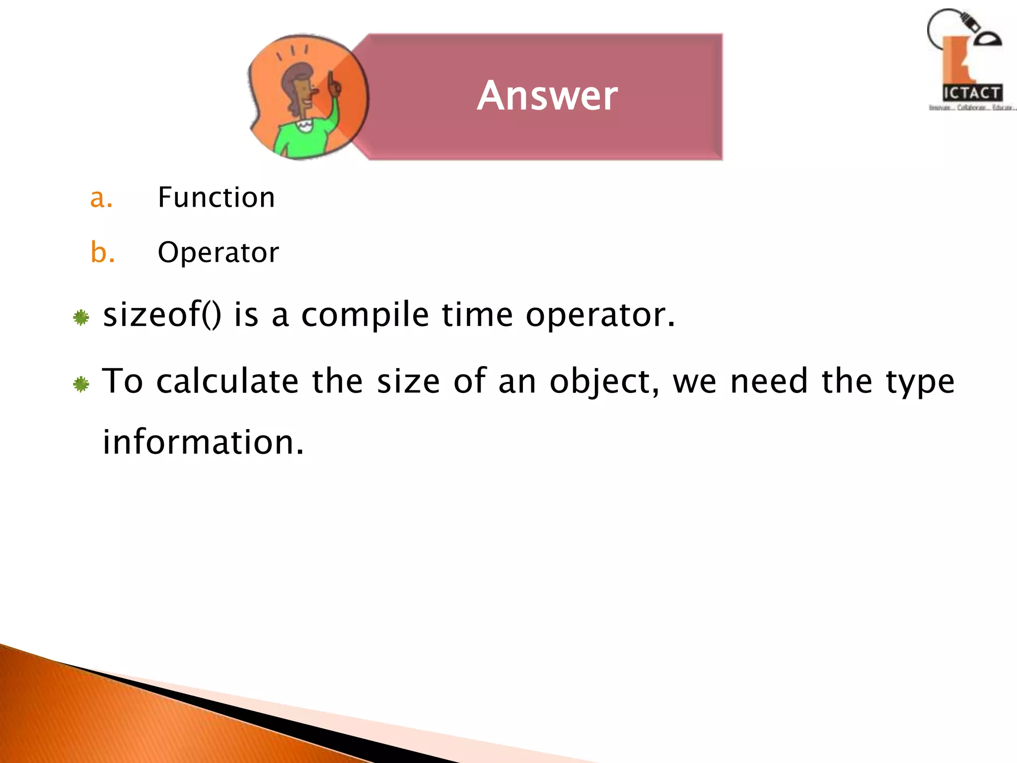 FunctionOperatorsizeof() is a compile time operator. To calculate the size of an object, we need the type information. 